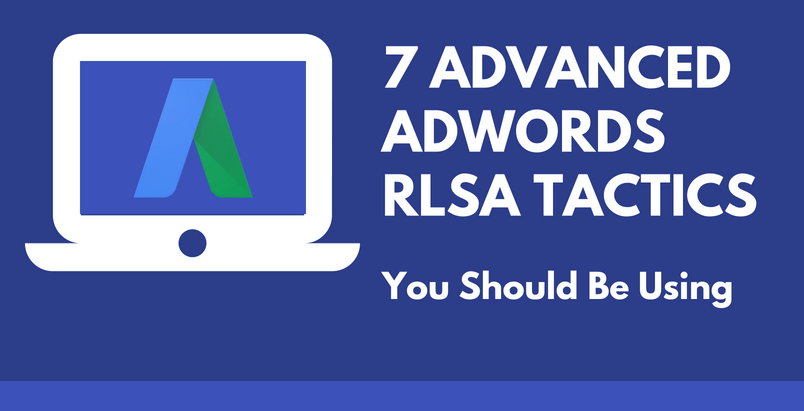 7 advanced adwords rlsa tactics cpc strategy